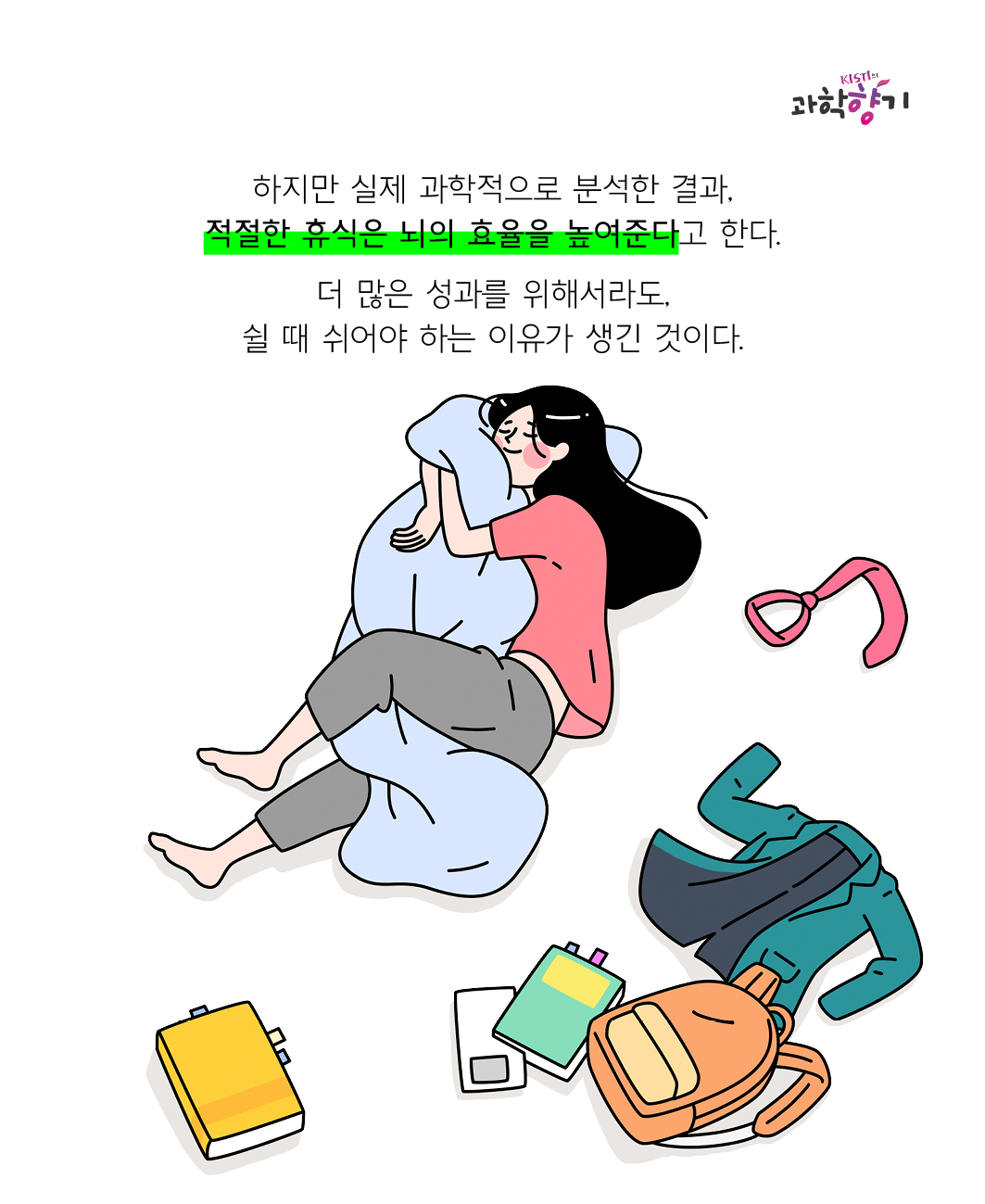 하지만 실제 과학적으로 분석한 결과, 적절한 휴식은 뇌의 효율을 높여준다고 한다.   더 많은 성과를 위해서라도, 쉴 때 쉬어야 하는 이유가 생긴 것이다.